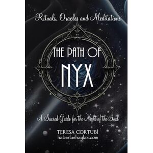 Cortubí, Teresa The Path of Nyx: Rituals Oracles and Meditations: A Sacred Guide for the Night of the Soul (Dark Goddesses) Cortubí, Teresa The Path of Nyx: Rituals Oracles and Meditations: A Sacred Guide for the Night of the Soul (Dark Goddesses)