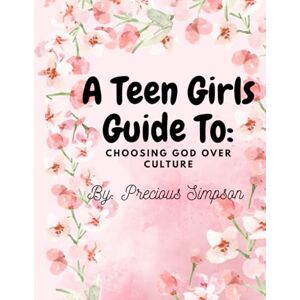 Simpson, Precious Destiny A Teen Girls Guide to Choosing God over Culture Simpson, Precious Destiny A Teen Girls Guide to Choosing God over Culture