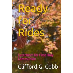 Cobb, Clifford G. Ready for Rides: Catechism for First Holy Communion Cobb, Clifford G. Ready for Rides: Catechism for First Holy Communion