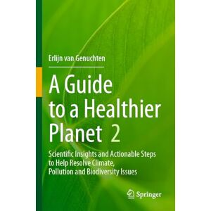 van Genuchten, Erlijn A Guide to a Healthier Planet, Volume 2: Scientific Insights and Actionable Steps to Help Resolve Climate, Pollution and Biodiversity Issues van Genuchten, Erlijn A Guide to a Healthier Planet, Volume 2: Scientific Insights and Actionable Steps to Help Resolve Climate, Pollution and Biodiversity Issues