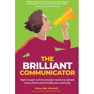 Abu Wardeh, Nima The BRILLIANT Communicator: High-impact communication tactics to attract more clients and amplify your authority Abu Wardeh, Nima The BRILLIANT Communicator: High-impact communication tactics to attract more clients and amplify your authority