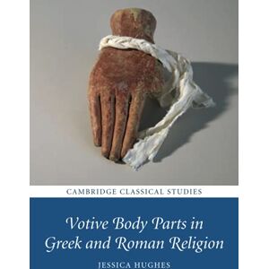 Hughes, Jessica Votive Body Parts in Greek and Roman Religion (Cambridge Classical Studies) Hughes, Jessica Votive Body Parts in Greek and Roman Religion (Cambridge Classical Studies)