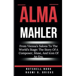 Nook, Nutshell ALMA MAHLER: From Vienna’s Salons To The World’s Stage: The Story Of A Composer, Muse, And Icon Of An Era. Nook, Nutshell ALMA MAHLER: From Vienna’s Salons To The World’s Stage: The Story Of A Composer, Muse, And Icon Of An Era.