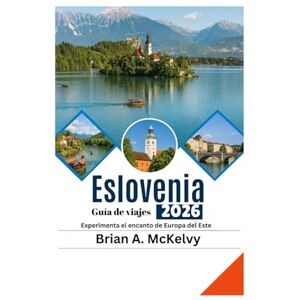 McKelvy, Brian A. Guía de viajes de Eslovenia 2026: Experimenta el encanto de Europa del Este McKelvy, Brian A. Guía de viajes de Eslovenia 2026: Experimenta el encanto de Europa del Este