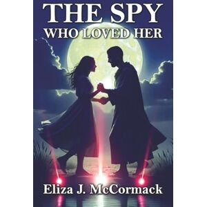 McCormack, Eliza J The Spy Who Loved Her McCormack, Eliza J The Spy Who Loved Her
