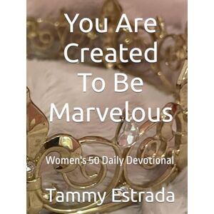 Estrada, Tammy You Are Created To Be Marvelous: Women's 50 Daily Devotional Estrada, Tammy You Are Created To Be Marvelous: Women's 50 Daily Devotional