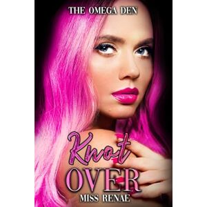 Renae, Miss Knot Over: Why Choose Omegaverse (The Omega Den) Renae, Miss Knot Over: Why Choose Omegaverse (The Omega Den)