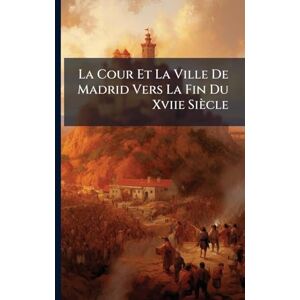 TBD La Cour Et La Ville De Madrid Vers La Fin Du Xviie Siècle TBD La Cour Et La Ville De Madrid Vers La Fin Du Xviie Siècle
