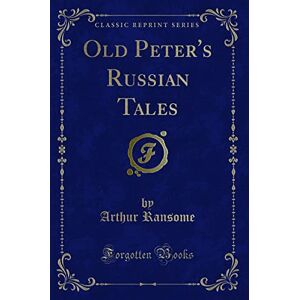Arthur Ransome Old Peter's Russian Tales (Classic Reprint) Arthur Ransome Old Peter's Russian Tales (Classic Reprint)