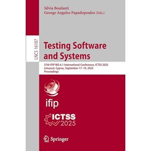 Testing Software and Systems: 37th IFIP WG 6.1 International Conference, ICTSS 2025, Limassol, Cyprus, September 17–19, 2025, Proceedings: 16107 (Lecture Notes in Computer Science, 16107) Testing Software and Systems: 37th IFIP WG 6.1 International Conference, ICTSS 2025, Limassol, Cyprus, September 17–19, 2025, Proceedings: 16107 (Lecture Notes in Computer Science, 16107)