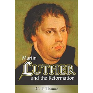 Thomas, C.T. Martin Luther and the Reformation Thomas, C.T. Martin Luther and the Reformation