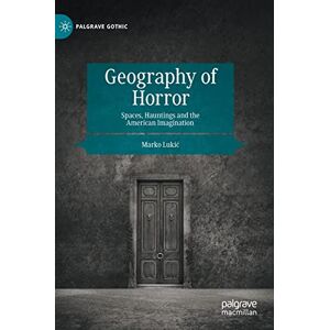 Lukić, Marko Geography of Horror: Spaces, Hauntings and the American Imagination (Palgrave Gothic) Lukić, Marko Geography of Horror: Spaces, Hauntings and the American Imagination (Palgrave Gothic)