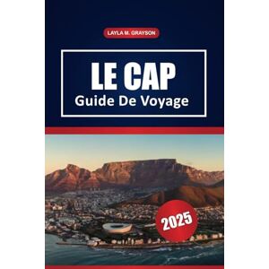 GRAYSON, LAYLA M. Le Cap Guide De Voyage 2025: Découvrez les principales attractions, les plages, les sites historiques, la culture locale et des conseils pratiques pour visiter la région du Cap en Afrique du Sud GRAYSON, LAYLA M. Le Cap Guide De Voyage 2025: Découvrez les principales attractions, les plages, les sites historiques, la culture locale et des conseils pratiques pour visiter la région du Cap en Afrique du Sud