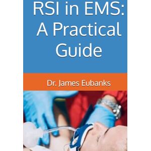 Eubanks, Dr. James RSI in EMS: A Practical Guide Eubanks, Dr. James RSI in EMS: A Practical Guide