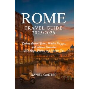 Carter, Daniel ROME TRAVEL GUIDE 2025/2026: Explore Ancient Ruins, Hidden Piazzas, and Vatican Treasures – With Maps, Photos, and Insider Tips Carter, Daniel ROME TRAVEL GUIDE 2025/2026: Explore Ancient Ruins, Hidden Piazzas, and Vatican Treasures – With Maps, Photos, and Insider Tips