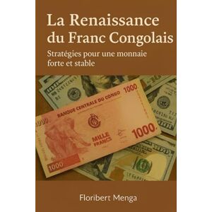 Menga, Floribert La Renaissance du Franc Congolais : Stratégies pour une monnaie forte et stable Menga, Floribert La Renaissance du Franc Congolais : Stratégies pour une monnaie forte et stable