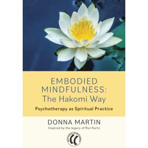 Martin, Donna Embodied Mindfulness: The Hakomi Way: Psychotherapy as Spiritual Practice Martin, Donna Embodied Mindfulness: The Hakomi Way: Psychotherapy as Spiritual Practice