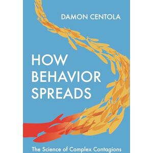 Centola, Damon How Behavior Spreads: The Science of Complex Contagions: 3 (Princeton Analytical Sociology Series) Centola, Damon How Behavior Spreads: The Science of Complex Contagions: 3 (Princeton Analytical Sociology Series)