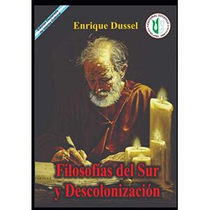 Dussel, Enrique Filosofías del Sur y la descolonización: Obras selectas 29 (ENRIQUE DUSSEL DOCENCIA) Dussel, Enrique Filosofías del Sur y la descolonización: Obras selectas 29 (ENRIQUE DUSSEL DOCENCIA)