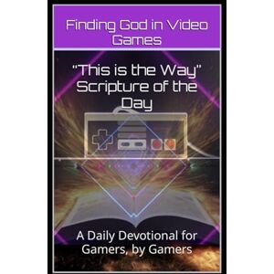 R., Steven and Arielle “This is the Way” Scripture of the Day: A Daily Devotional for Gamers, by Gamers (Finding God in Video Games) R., Steven and Arielle “This is the Way” Scripture of the Day: A Daily Devotional for Gamers, by Gamers (Finding God in Video Games)