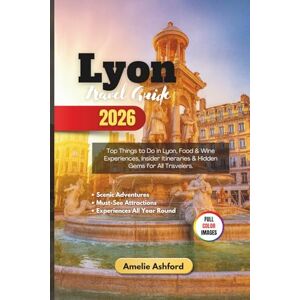 Ashford, Amelie Lyon Travel Guide 2026: Top Things to Do in Lyon, Food & Wine Experiences, Insider Itineraries & Hidden Gems for All Travelers Ashford, Amelie Lyon Travel Guide 2026: Top Things to Do in Lyon, Food & Wine Experiences, Insider Itineraries & Hidden Gems for All Travelers