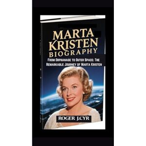 J.CYR, ROGER MARTA KRISTEN BIOGRAPHY: From Orphanage to Outer Space: The Remarkable Journey of Marta Kristen J.CYR, ROGER MARTA KRISTEN BIOGRAPHY: From Orphanage to Outer Space: The Remarkable Journey of Marta Kristen