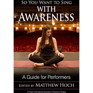 HOCH, MATTHEW So You Want to Sing with Awareness: A Guide for Performers: 19 HOCH, MATTHEW So You Want to Sing with Awareness: A Guide for Performers: 19