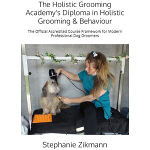 Zikmann, Stephanie Holistic Grooming and Behaviour Diploma Course Book Zikmann, Stephanie Holistic Grooming and Behaviour Diploma Course Book