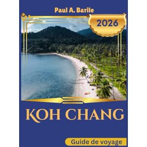 Barile, Paul A. Koh Chang Guide de voyage 2026 Barile, Paul A. Koh Chang Guide de voyage 2026