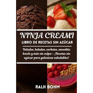 BOHM, RALF Ninja Creami Libro de recetas sin azúcar: Helados, helados, sorbetes, smoothie bowls y más sin culpa – ¡Recetas sin azúcar para golosinas saludables! BOHM, RALF Ninja Creami Libro de recetas sin azúcar: Helados, helados, sorbetes, smoothie bowls y más sin culpa – ¡Recetas sin azúcar para golosinas saludables!