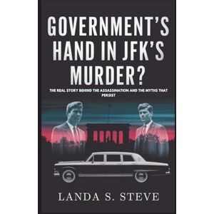 S. Steve, Landa GOVERNMENT’S HAND IN JFK’S MURDER? Dark Secrets You’ve Never Heard: The Real Story Behind the Assassination and the Myths That Persist (RANDOM HISTORIES YOU NEED TO KNOW) S. Steve, Landa GOVERNMENT’S HAND IN JFK’S MURDER? Dark Secrets You’ve Never Heard: The Real Story Behind the Assassination and the Myths That Persist (RANDOM HISTORIES YOU NEED TO KNOW)