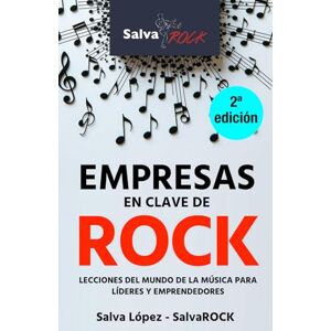 López - SalvaROCK, Salva Empresas en clave de ROCK: Lecciones del mundo de la música para líderes y emprendedores López - SalvaROCK, Salva Empresas en clave de ROCK: Lecciones del mundo de la música para líderes y emprendedores