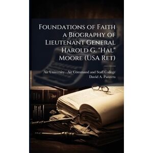 Panzera, David A Foundations of Faith a Biography of Lieutenant General Harold G. "Hal" Moore (USA Ret) Panzera, David A Foundations of Faith a Biography of Lieutenant General Harold G. "Hal" Moore (USA Ret)