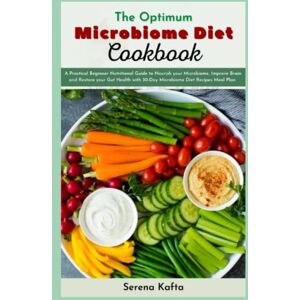 Kafta, Serena The Optimum Microbiome Diet Cookbook: A Practical Beginner Nutritional Guide to Nourish your Microbiome, Improve Brain and Restore your Gut Health with 30-Day Microbiome Diet Recipes Meal Plan Kafta, Serena The Optimum Microbiome Diet Cookbook: A Practical Beginner Nutritional Guide to Nourish your Microbiome, Improve Brain and Restore your Gut Health with 30-Day Microbiome Diet Recipes Meal Plan