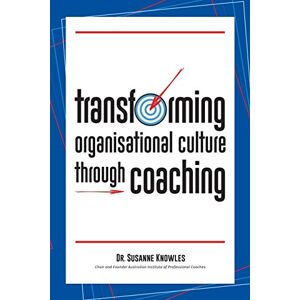Knowles, Dr Susanne Transforming Organisational Culture through Coaching Knowles, Dr Susanne Transforming Organisational Culture through Coaching