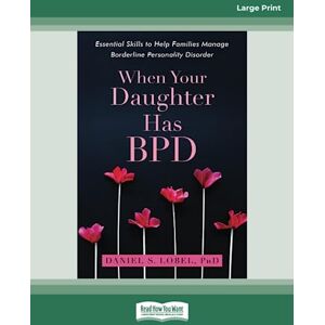 Lobel, Daniel S. When Your Daughter Has BPD: Essential Skills to Help Families Manage Borderline Personality Disorder Lobel, Daniel S. When Your Daughter Has BPD: Essential Skills to Help Families Manage Borderline Personality Disorder