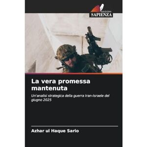 Sario, Azhar Ul Haque La vera promessa mantenuta: Un'analisi strategica della guerra Iran-Israele del giugno 2025 Sario, Azhar Ul Haque La vera promessa mantenuta: Un'analisi strategica della guerra Iran-Israele del giugno 2025
