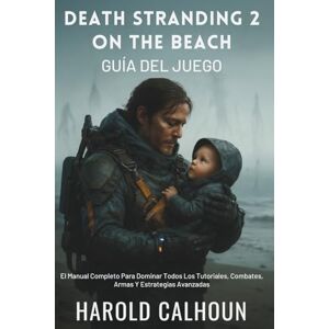 Calhoun, Harold Death Stranding 2: On The Beach Guía Del Juego: El Manual Completo Para Dominar Todos Los Tutoriales, Combates, Armas Y Estrategias Avanzadas Calhoun, Harold Death Stranding 2: On The Beach Guía Del Juego: El Manual Completo Para Dominar Todos Los Tutoriales, Combates, Armas Y Estrategias Avanzadas