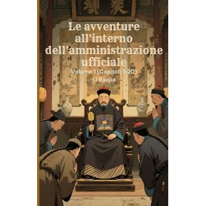 Li, Baojia Le avventure all'interno dell'amministrazione ufficiale: Volume 1(Capitoli 1-20) Li, Baojia Le avventure all'interno dell'amministrazione ufficiale: Volume 1(Capitoli 1-20)