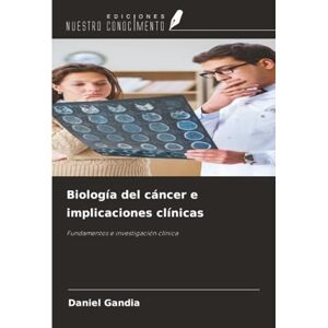 Gandia, Daniel Biología del cáncer e implicaciones clínicas: Fundamentos e investigación clínica Gandia, Daniel Biología del cáncer e implicaciones clínicas: Fundamentos e investigación clínica