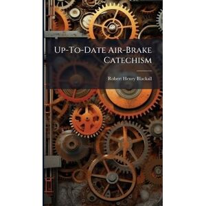 Blackall, Robert Henry Up-To-Date Air-Brake Catechism Blackall, Robert Henry Up-To-Date Air-Brake Catechism