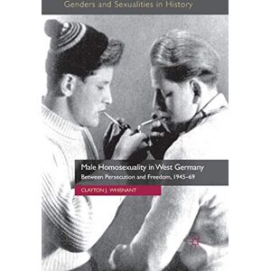 Whisnant, Clayton J. Male Homosexuality in West Germany: Between Persecution and Freedom, 1945-69 (Genders and Sexualities in History) Whisnant, Clayton J. Male Homosexuality in West Germany: Between Persecution and Freedom, 1945-69 (Genders and Sexualities in History)