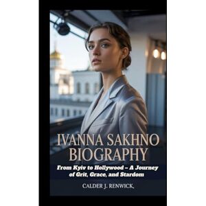 J. Renwick, Calder IVANNA SAKHNO BIOGRAPHY: From Kyiv to Hollywood – A Journey of Grit, Grace, and Stardom J. Renwick, Calder IVANNA SAKHNO BIOGRAPHY: From Kyiv to Hollywood – A Journey of Grit, Grace, and Stardom