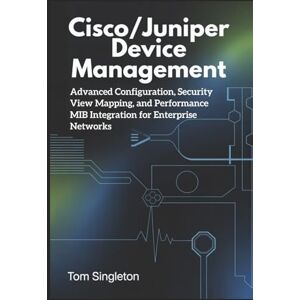 Singleton, Tom Cisco/Juniper Device Management: Advanced Configuration, Security View Mapping, and Performance MIB Integration for Enterprise Networks (SNMPv3 Telemetry Engine) Singleton, Tom Cisco/Juniper Device Management: Advanced Configuration, Security View Mapping, and Performance MIB Integration for Enterprise Networks (SNMPv3 Telemetry Engine)