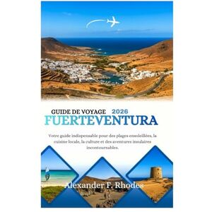 Rhodes, Alexander F. GUIDE DE VOYAGE FUERTEVENTURA 2026: Votre guide indispensable pour des plages ensoleillées, la cuisine locale, la culture et des aventures insulaires incontournables. Rhodes, Alexander F. GUIDE DE VOYAGE FUERTEVENTURA 2026: Votre guide indispensable pour des plages ensoleillées, la cuisine locale, la culture et des aventures insulaires incontournables.