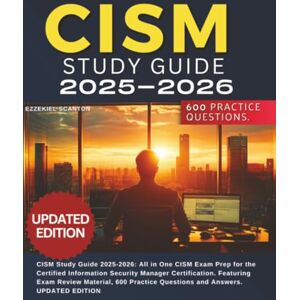Scanton, Ezzekiel CISM Study Guide 2025-2026: Unofficial All in One CISM Exam Prep for the Certified Information Security Manager Certification. Featuring CISM Exam Review Material, 600 Practice Questions and Answers. Scanton, Ezzekiel CISM Study Guide 2025-2026: Unofficial All in One CISM Exam Prep for the Certified Information Security Manager Certification. Featuring CISM Exam Review Material, 600 Practice Questions and Answers.