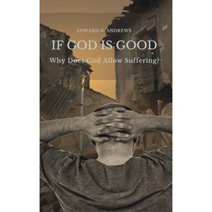 Andrews, Edward D IF GOD IS GOOD: Why Does God Allow Suffering? Andrews, Edward D IF GOD IS GOOD: Why Does God Allow Suffering?