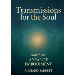 Barrett, Richard Transmissions for the Soul, Book Three, A Year of Embodiment Barrett, Richard Transmissions for the Soul, Book Three, A Year of Embodiment