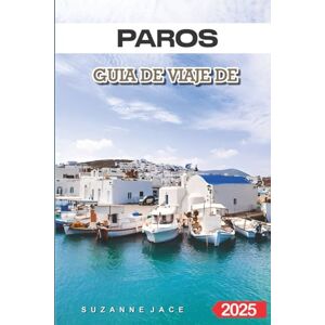 Jace, Suzanne Paros Guía de viaje 2025: Descubra la joya escondida de Grecia con las mejores playas, pueblos encantadores y consejos de expertos para unas vacaciones inolvidables Jace, Suzanne Paros Guía de viaje 2025: Descubra la joya escondida de Grecia con las mejores playas, pueblos encantadores y consejos de expertos para unas vacaciones inolvidables