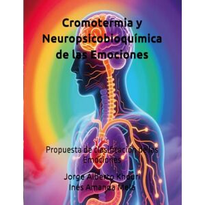 Khouri, Jorge Alberto Cromotermia y Neuropsicobioquímica de las Emociones: Propuesta de clasificación de las Emociones: 16 (Pensando En Todo) Khouri, Jorge Alberto Cromotermia y Neuropsicobioquímica de las Emociones: Propuesta de clasificación de las Emociones: 16 (Pensando En Todo)